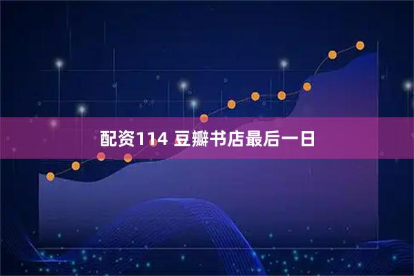 配资114 豆瓣书店最后一日